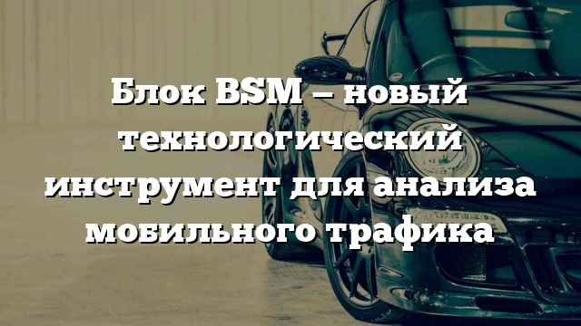 Блок BSM — новый технологический инструмент для анализа мобильного трафика