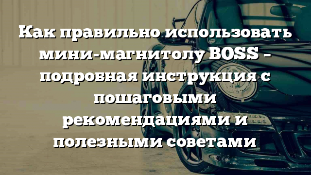 Как правильно использовать мини-магнитолу BOSS – подробная инструкция с пошаговыми рекомендациями и полезными советами