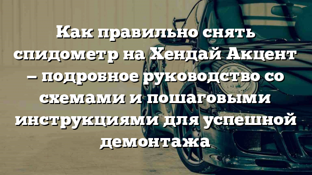 Как правильно снять спидометр на Хендай Акцент — подробное руководство со схемами и пошаговыми инструкциями для успешной демонтажа