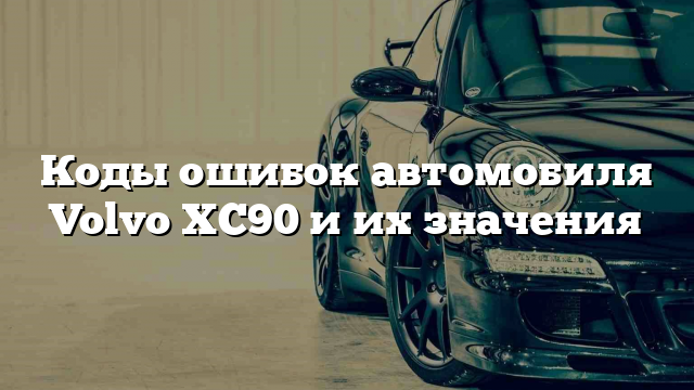 Коды ошибок автомобиля Volvo XC90 и их значения