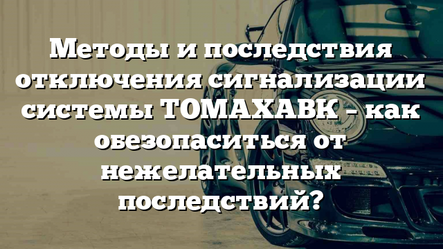 Методы и последствия отключения сигнализации системы ТОМАХАВК – как обезопаситься от нежелательных последствий?