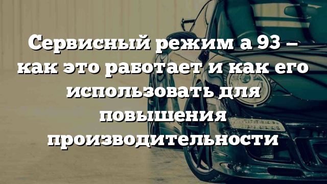 Сервисный режим а 93 — как это работает и как его использовать для повышения производительности