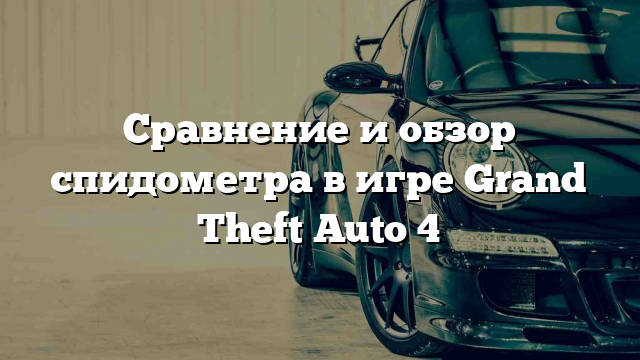 Сравнение и обзор спидометра в игре Grand Theft Auto 4