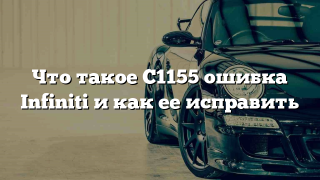 Что такое C1155 ошибка Infiniti и как ее исправить