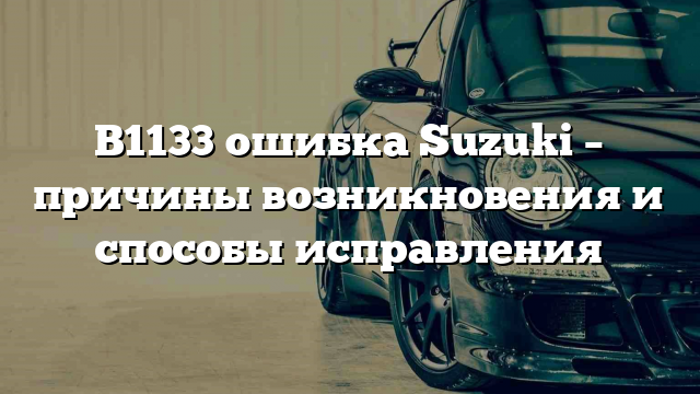 B1133 ошибка Suzuki – причины возникновения и способы исправления