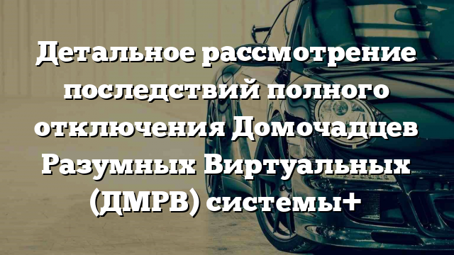 Детальное рассмотрение последствий полного отключения Домочадцев Разумных Виртуальных (ДМРВ) системы+