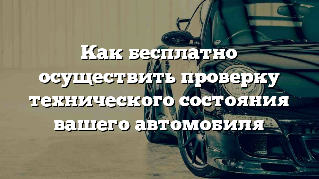 Как бесплатно осуществить проверку технического состояния вашего автомобиля