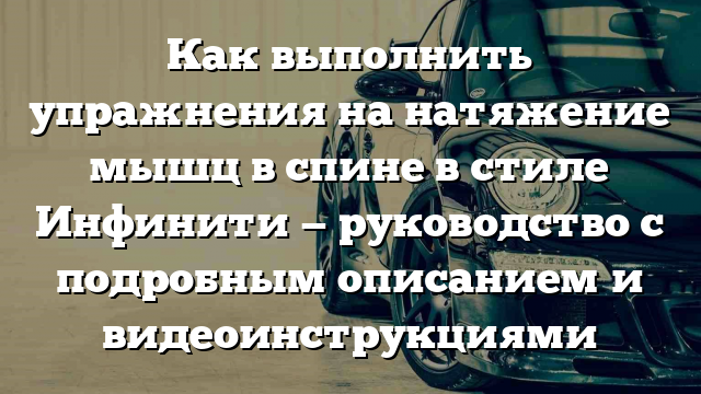 Как выполнить упражнения на натяжение мышц в спине в стиле Инфинити — руководство с подробным описанием и видеоинструкциями