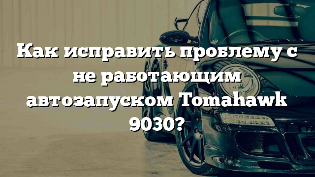 Как исправить проблему с не работающим автозапуском Tomahawk 9030?