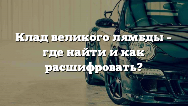 Клад великого лямбды – где найти и как расшифровать?