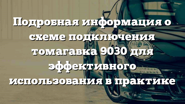 Подробная информация о схеме подключения томагавка 9030 для эффективного использования в практике