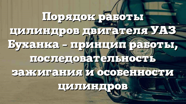 Порядок работы цилиндров двигателя УАЗ Буханка – принцип работы, последовательность зажигания и особенности цилиндров