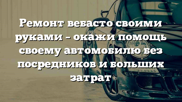 Ремонт вебасто своими руками – окажи помощь своему автомобилю без посредников и больших затрат