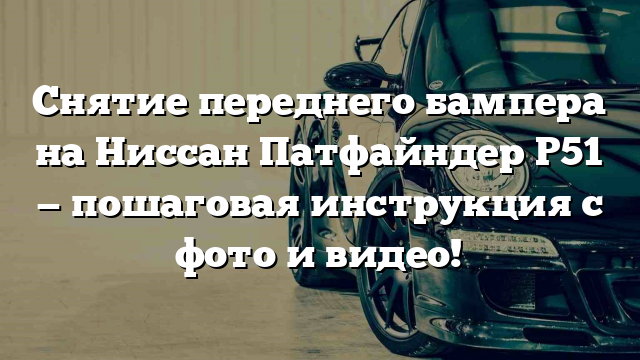 Снятие переднего бампера на Ниссан Патфайндер Р51 — пошаговая инструкция с фото и видео!