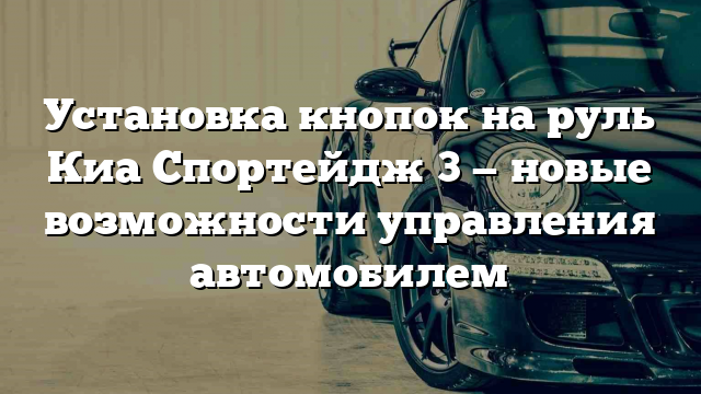 Установка кнопок на руль Киа Спортейдж 3 — новые возможности управления автомобилем