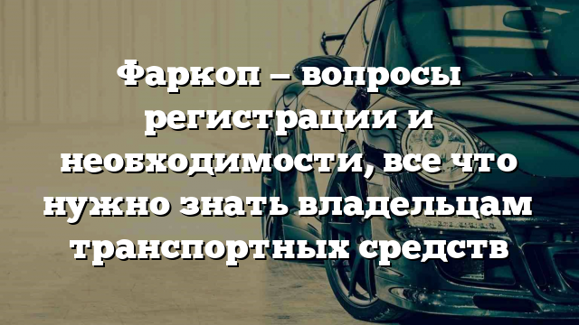 Фаркоп — вопросы регистрации и необходимости, все что нужно знать владельцам транспортных средств