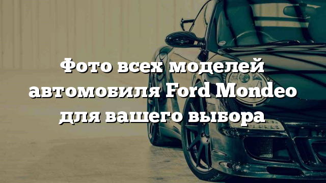 Фото всех моделей автомобиля Ford Mondeo для вашего выбора