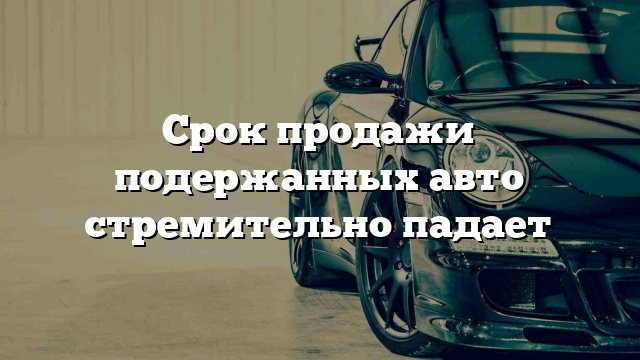 Срок продажи подержанных авто стремительно падает